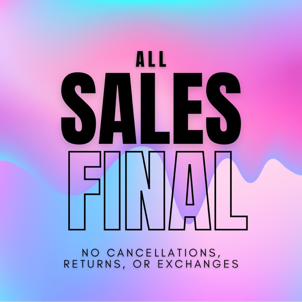 ALL SALES FINAL – No Cancellations, Returns, or Exchanges